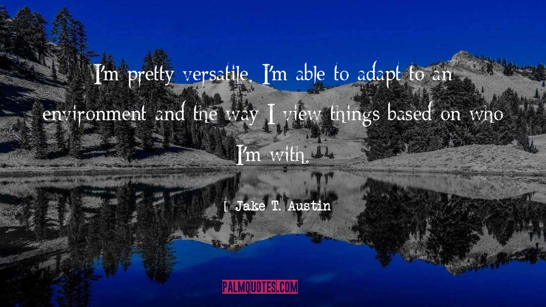 Jake T. Austin Quotes: I'm pretty versatile. I'm able