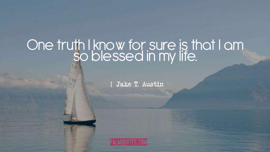 Jake T. Austin Quotes: One truth I know for