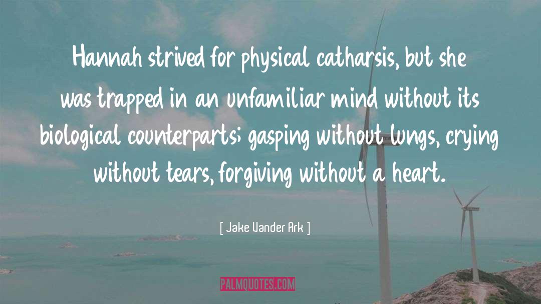 Jake Vander Ark Quotes: Hannah strived for physical catharsis,