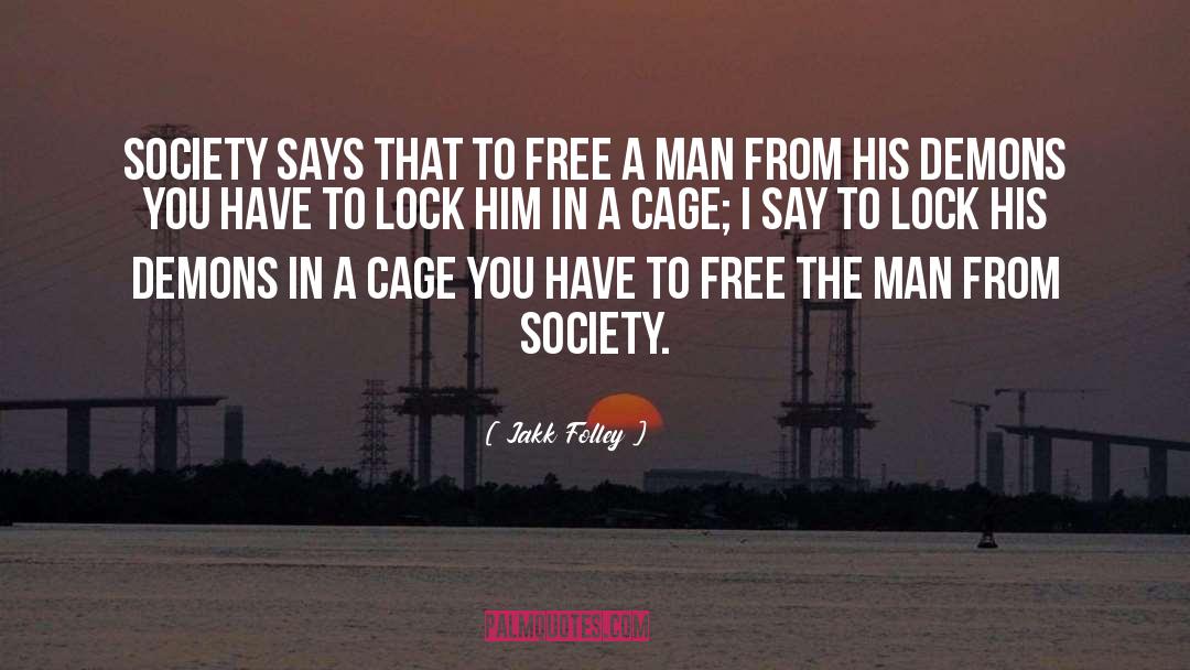 Jakk Folley Quotes: Society says that to free