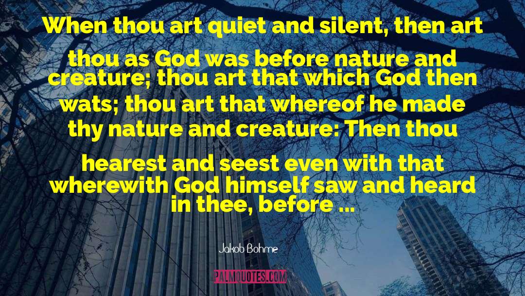 Jakob Bohme Quotes: When thou art quiet and