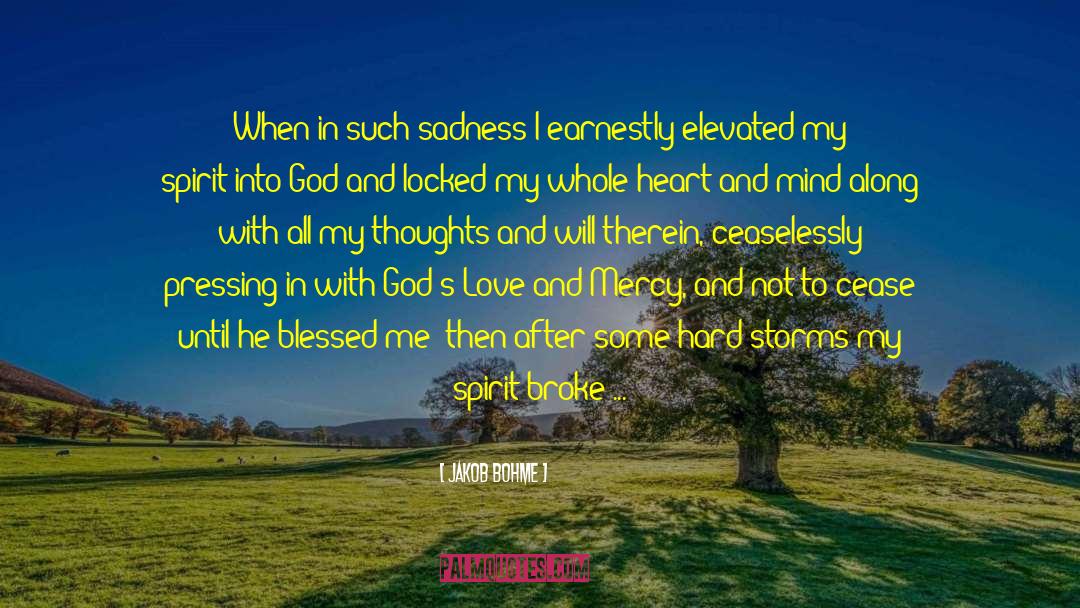 Jakob Bohme Quotes: When in such sadness I