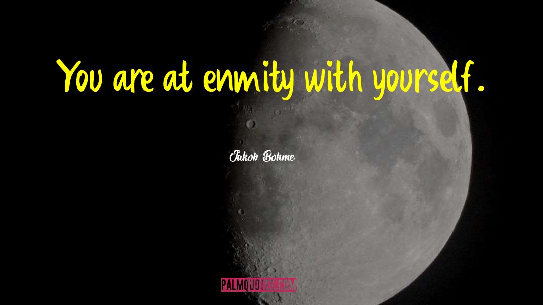 Jakob Bohme Quotes: You are at enmity with