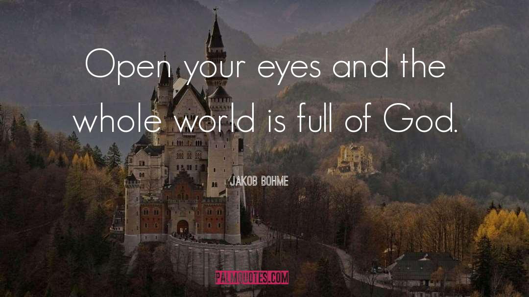 Jakob Bohme Quotes: Open your eyes and the