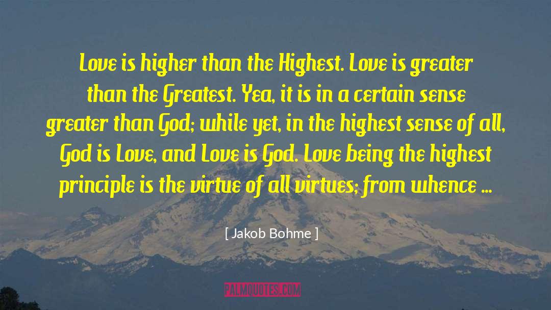 Jakob Bohme Quotes: Love is higher than the