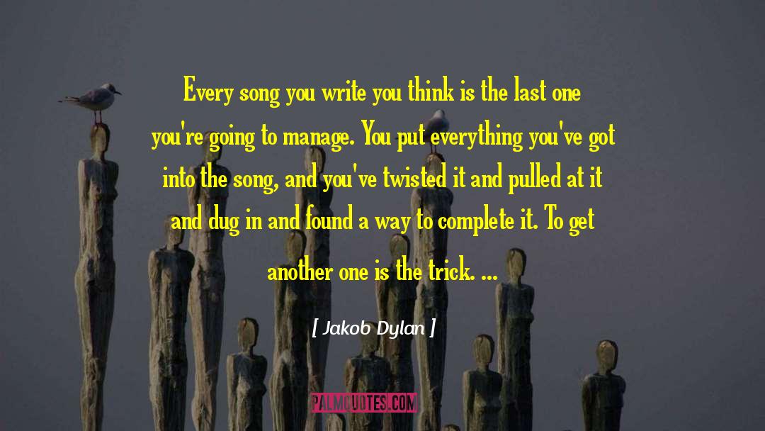 Jakob Dylan Quotes: Every song you write you