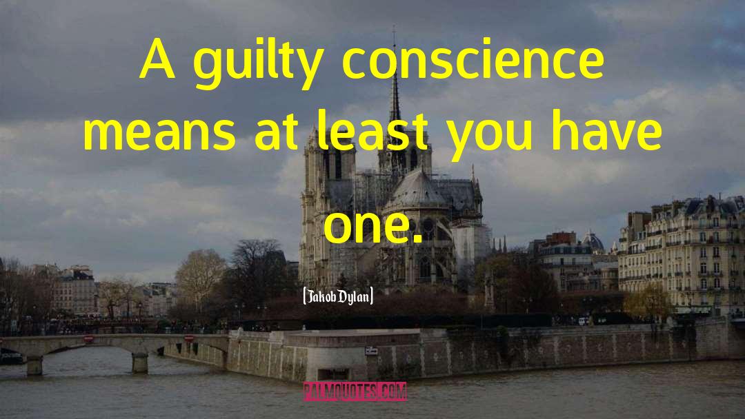 Jakob Dylan Quotes: A guilty conscience means at