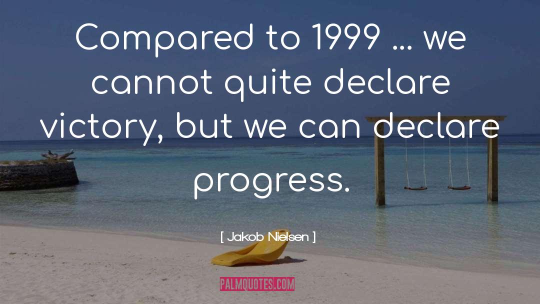 Jakob Nielsen Quotes: Compared to 1999 ... we