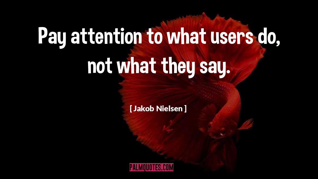 Jakob Nielsen Quotes: Pay attention to what users