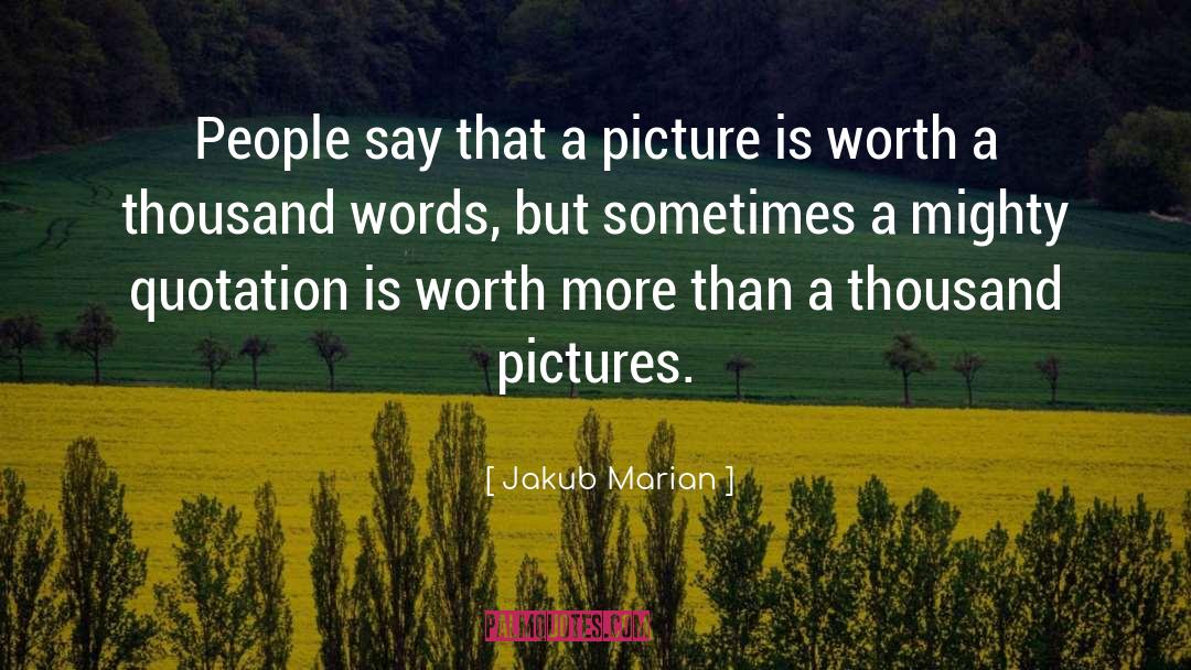 Jakub Marian Quotes: People say that a picture