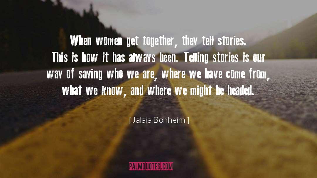 Jalaja Bonheim Quotes: When women get together, they