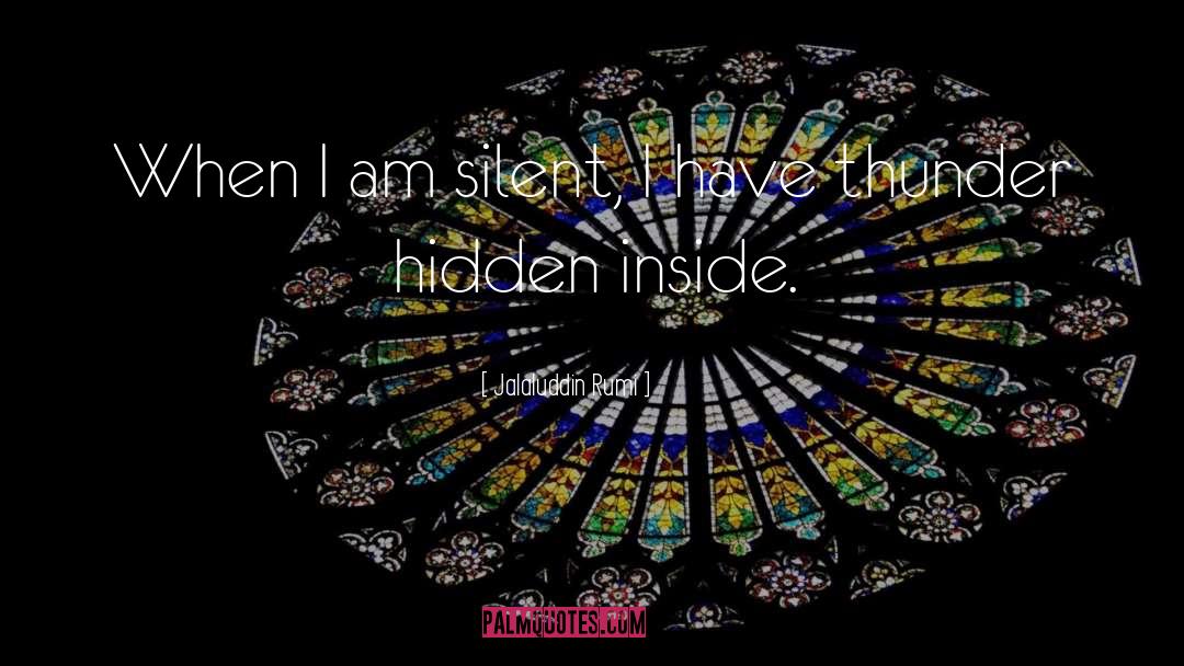 Jalaluddin Rumi Quotes: When I am silent, I