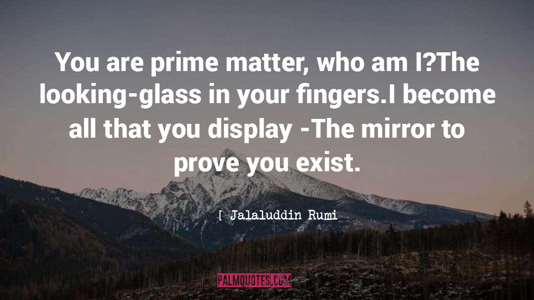 Jalaluddin Rumi Quotes: You are prime matter, who