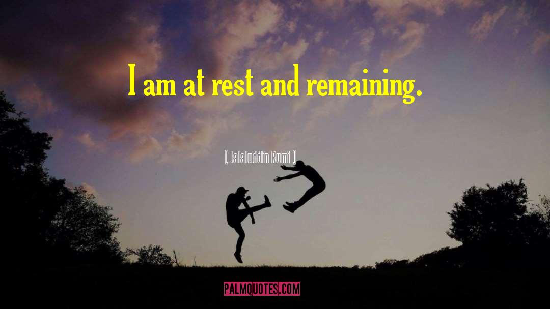 Jalaluddin Rumi Quotes: I am at rest and