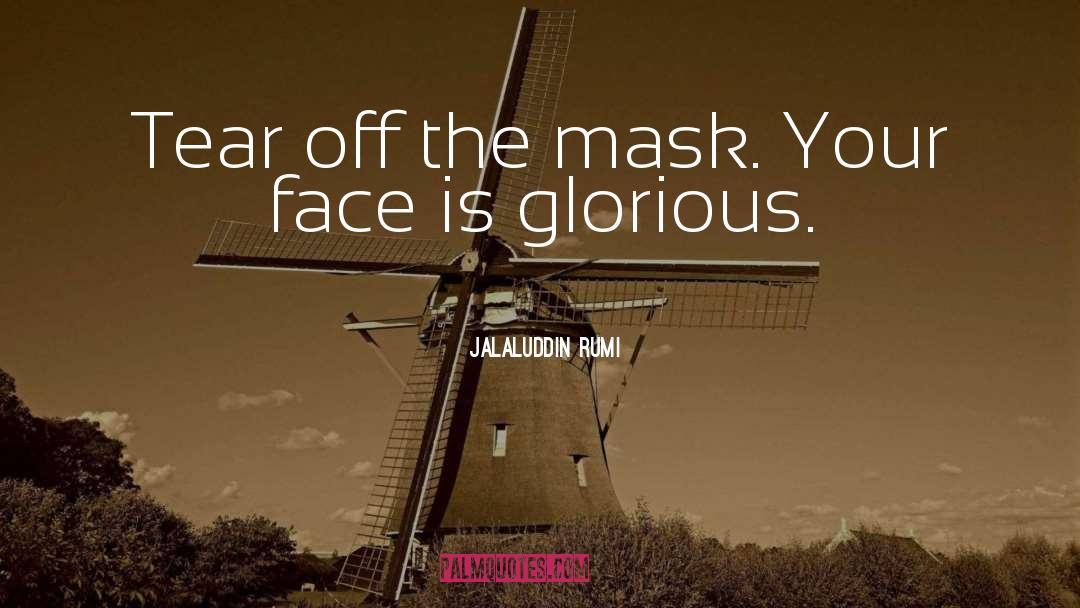 Jalaluddin Rumi Quotes: Tear off the mask. Your