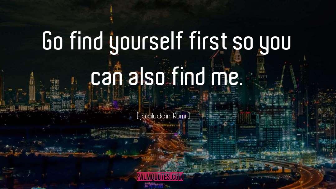 Jalaluddin Rumi Quotes: Go find yourself first so