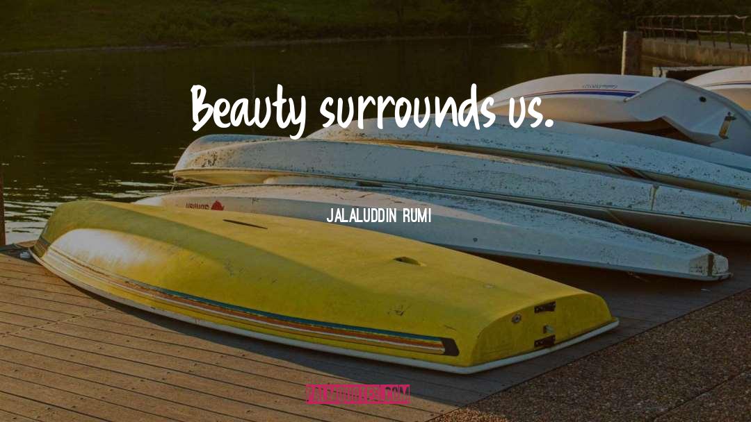 Jalaluddin Rumi Quotes: Beauty surrounds us.