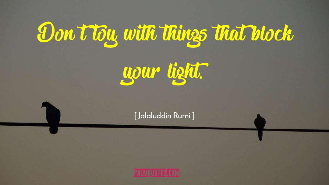 Jalaluddin Rumi Quotes: Don't toy with things that