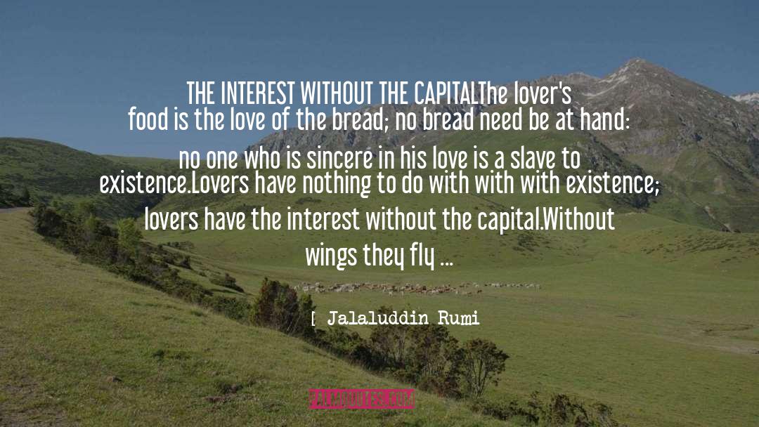 Jalaluddin Rumi Quotes: THE INTEREST WITHOUT THE CAPITAL<br
