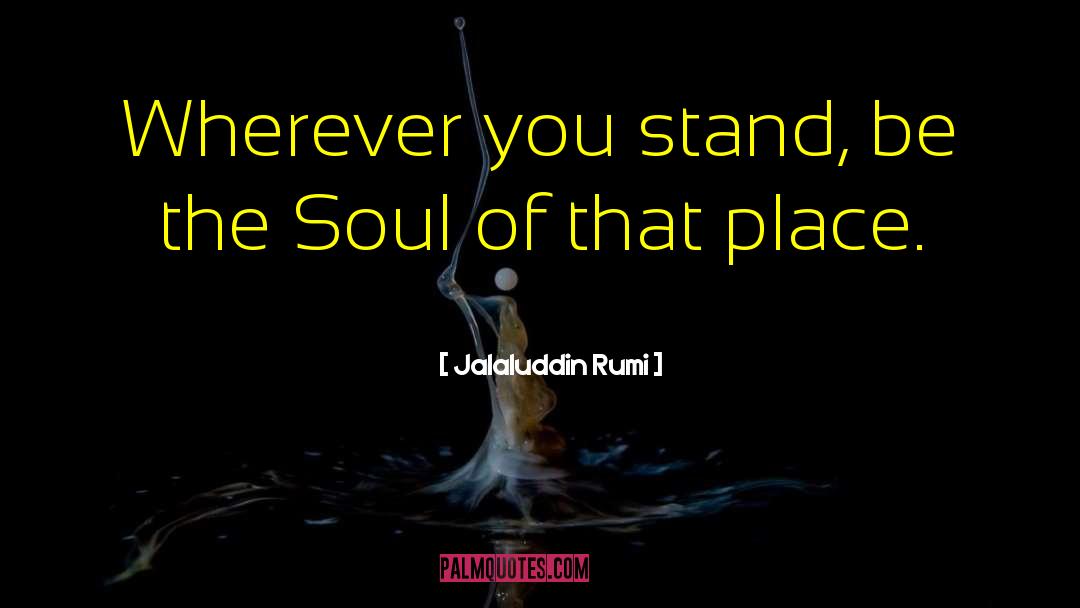 Jalaluddin Rumi Quotes: Wherever you stand, be the