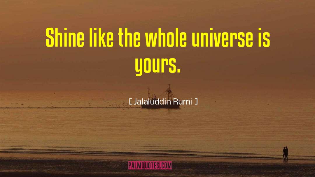 Jalaluddin Rumi Quotes: Shine like the whole universe
