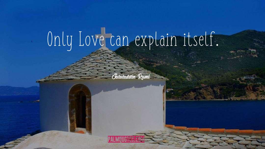 Jalaluddin Rumi Quotes: Only Love can explain itself.
