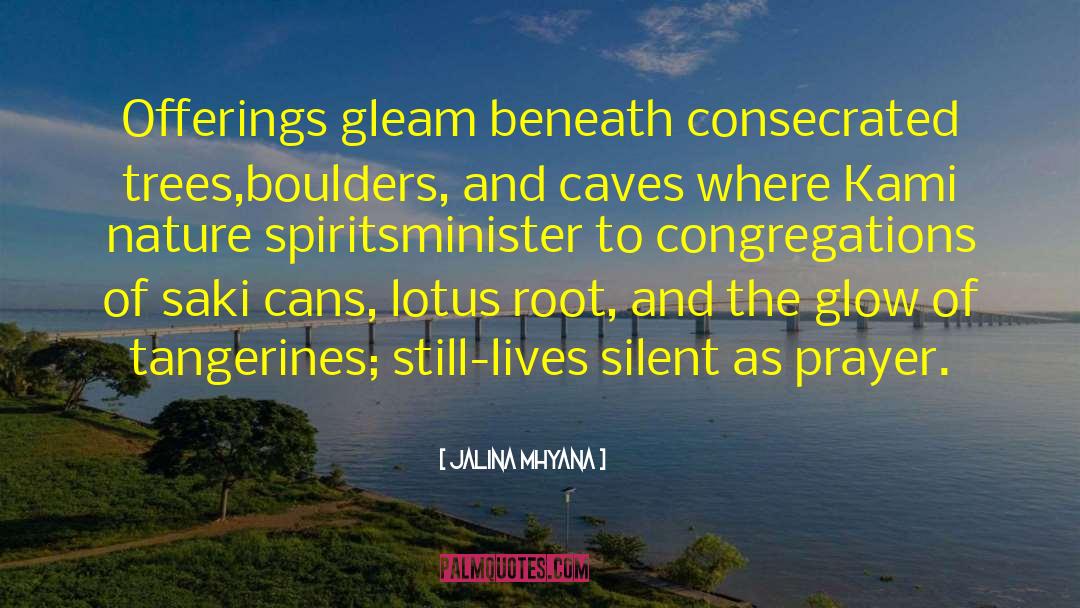 Jalina Mhyana Quotes: Offerings gleam beneath consecrated trees,<br