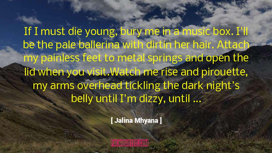 Jalina Mhyana Quotes: If I must die young,