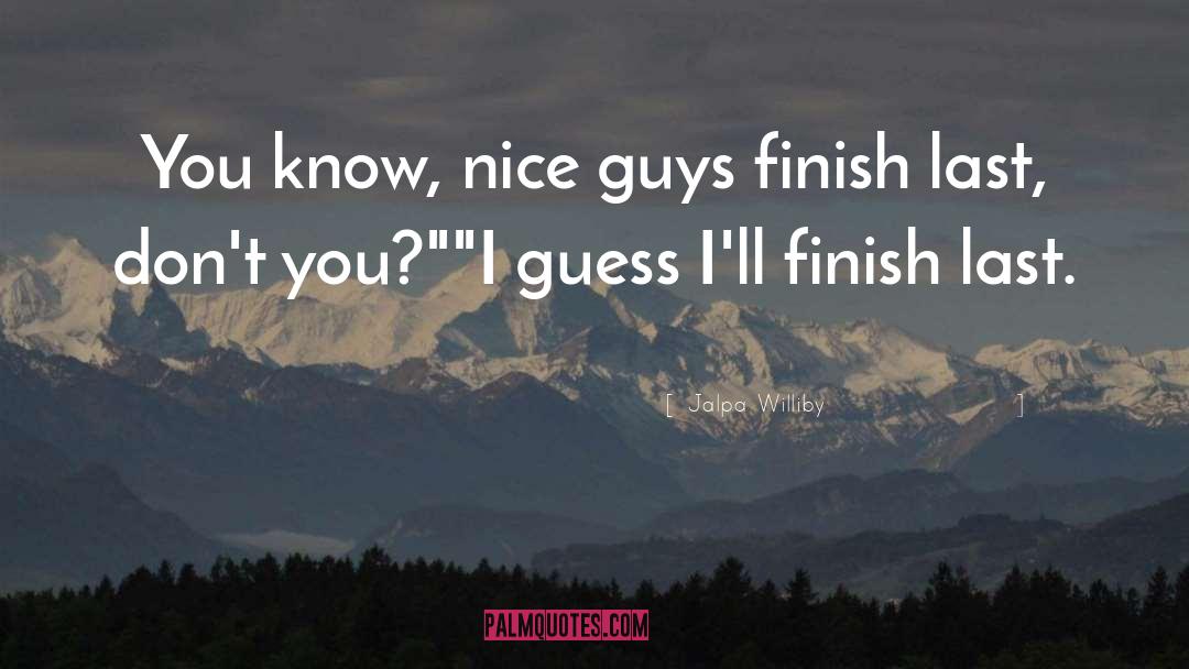 Jalpa Williby Quotes: You know, nice guys finish