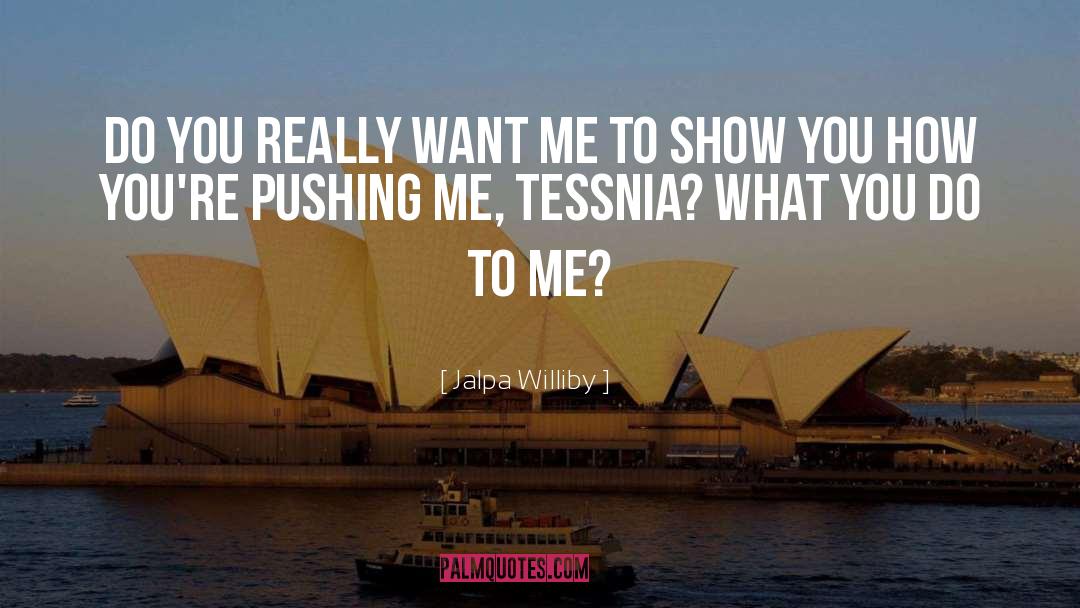 Jalpa Williby Quotes: Do you really want me