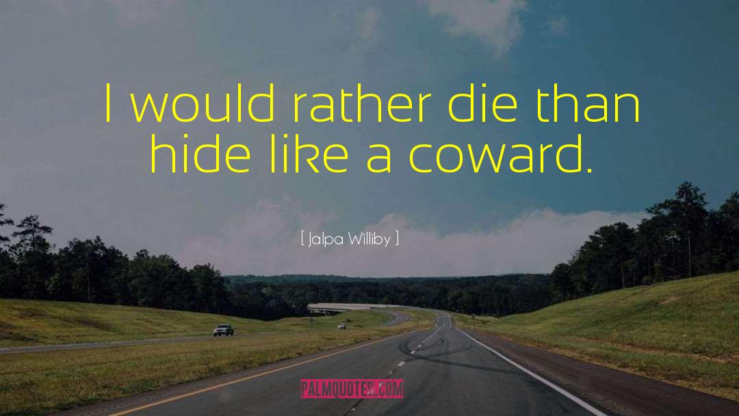 Jalpa Williby Quotes: I would rather die than