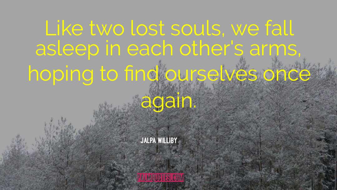 Jalpa Williby Quotes: Like two lost souls, we