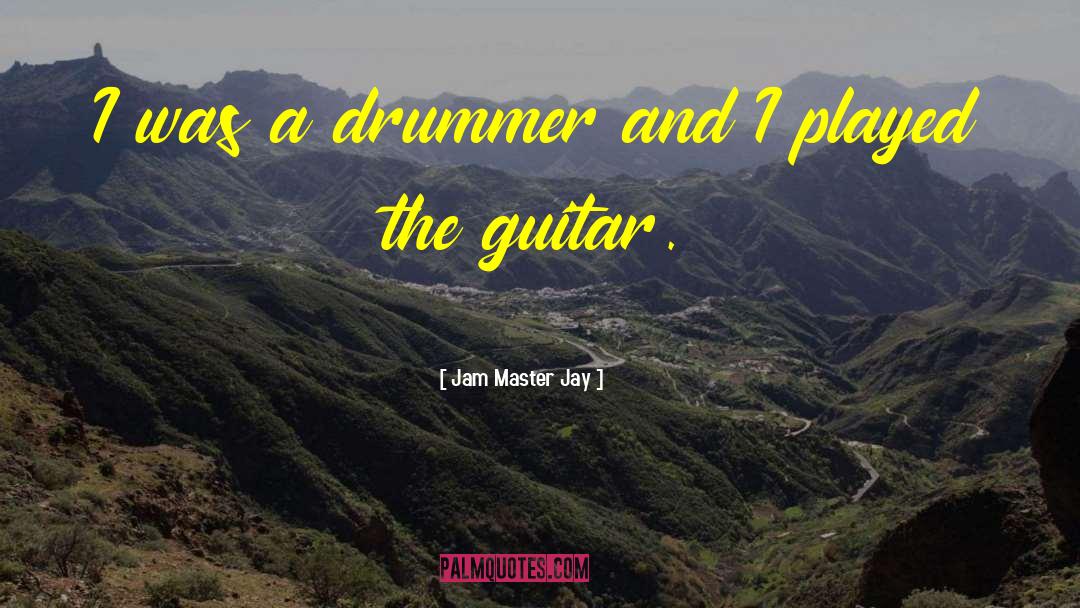 Jam Master Jay Quotes: I was a drummer and