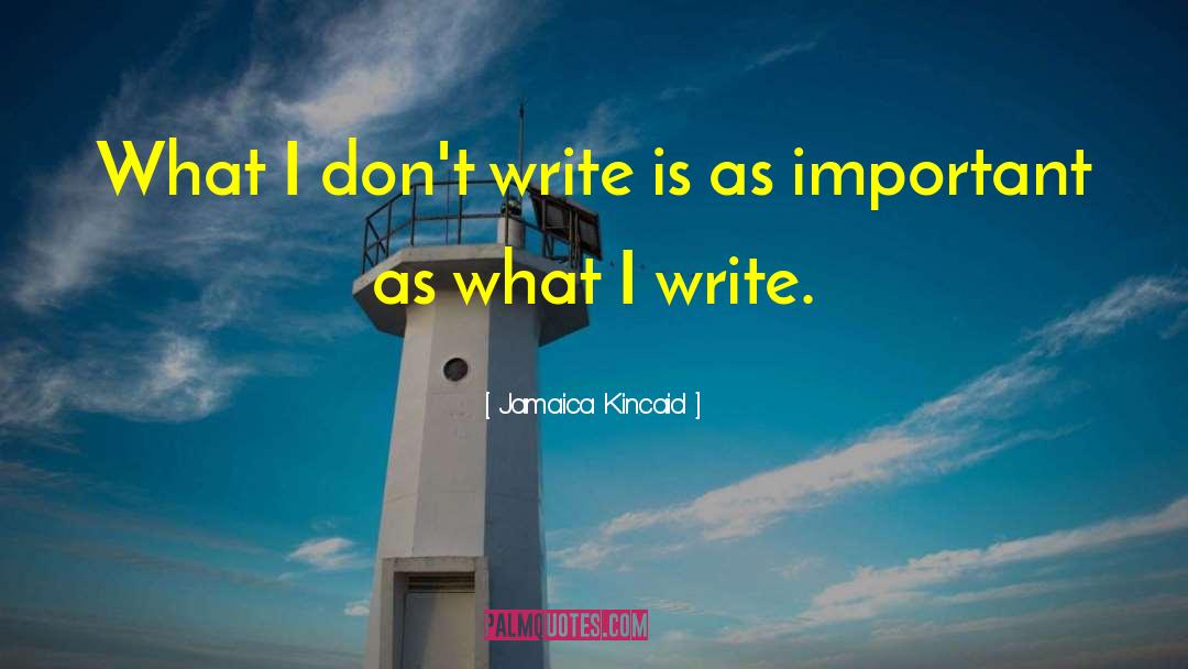 Jamaica Kincaid Quotes: What I don't write is