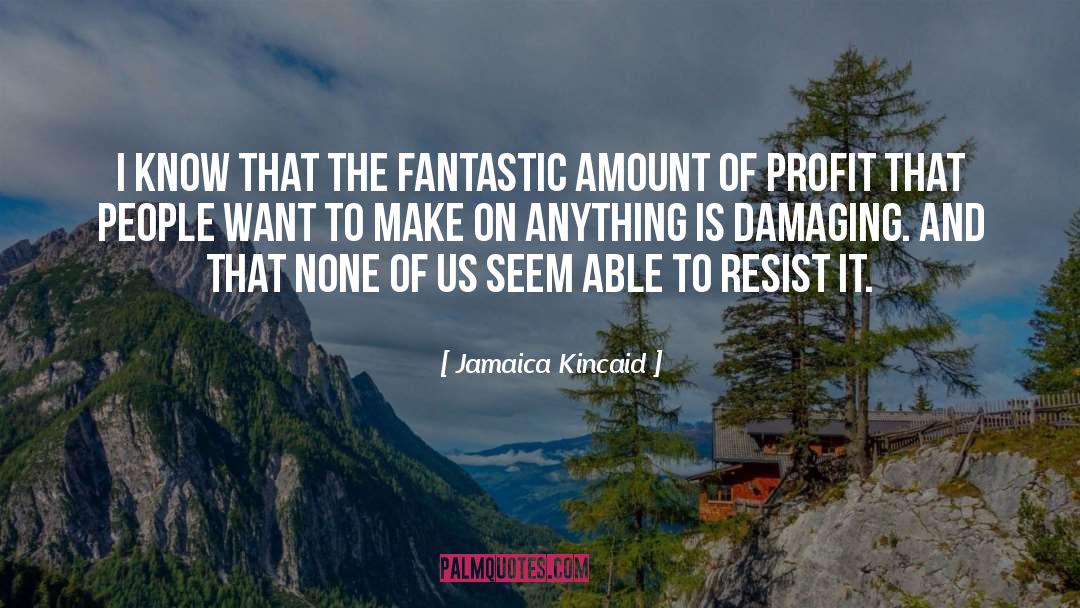 Jamaica Kincaid Quotes: I know that the fantastic