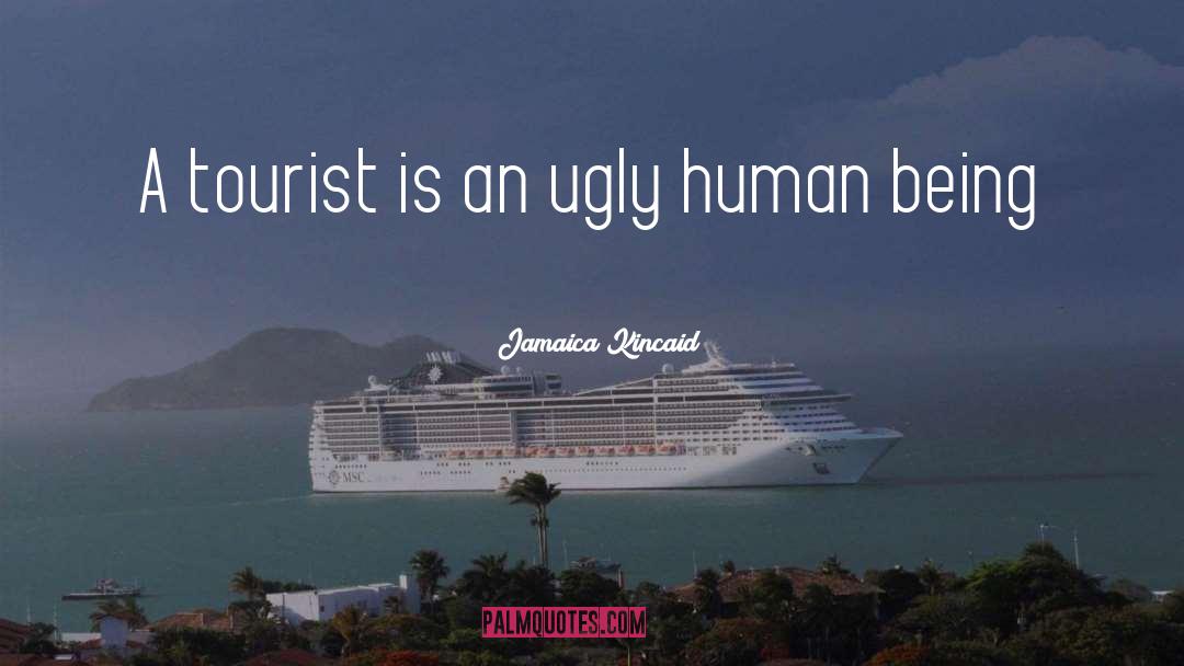 Jamaica Kincaid Quotes: A tourist is an ugly