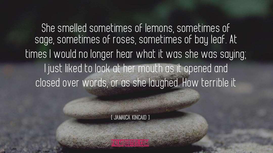 Jamaica Kincaid Quotes: She smelled sometimes of lemons,