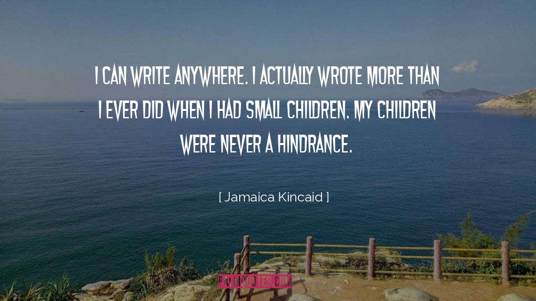 Jamaica Kincaid Quotes: I can write anywhere. I
