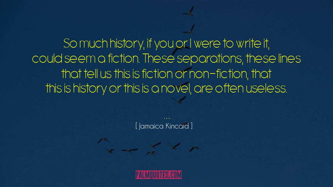 Jamaica Kincaid Quotes: So much history, if you