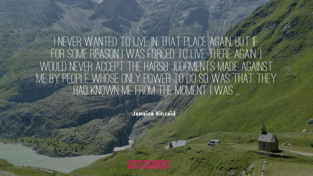 Jamaica Kincaid Quotes: I never wanted to live