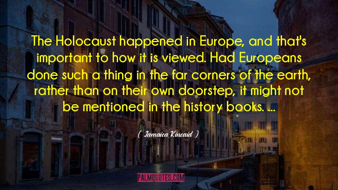 Jamaica Kincaid Quotes: The Holocaust happened in Europe,