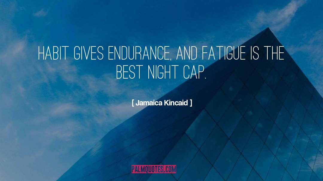 Jamaica Kincaid Quotes: Habit gives endurance, and fatigue