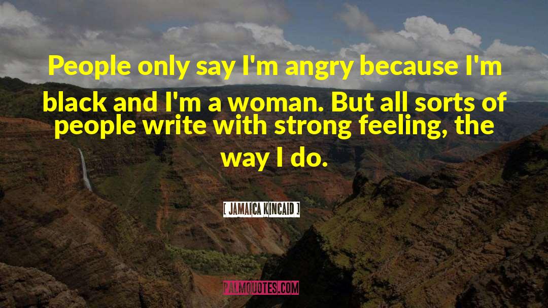 Jamaica Kincaid Quotes: People only say I'm angry