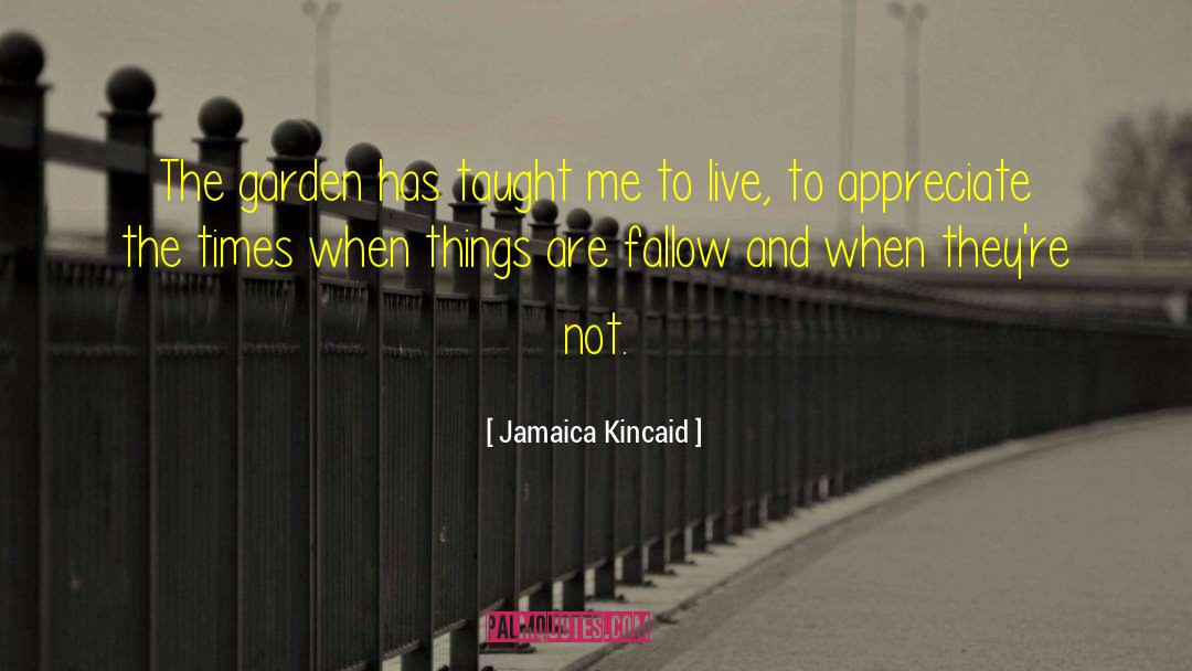 Jamaica Kincaid Quotes: The garden has taught me