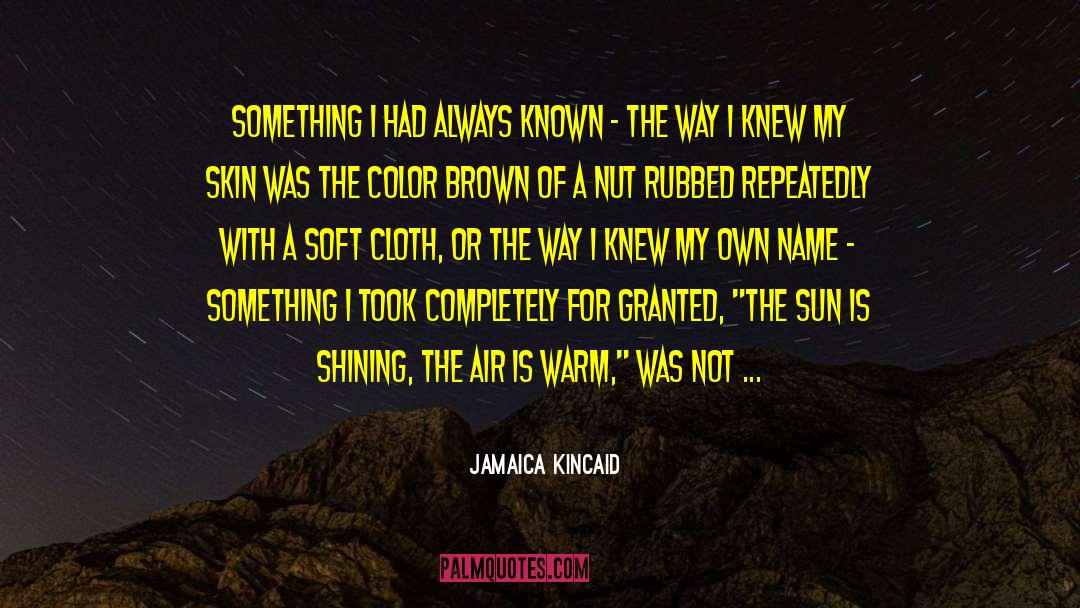 Jamaica Kincaid Quotes: Something I had always known