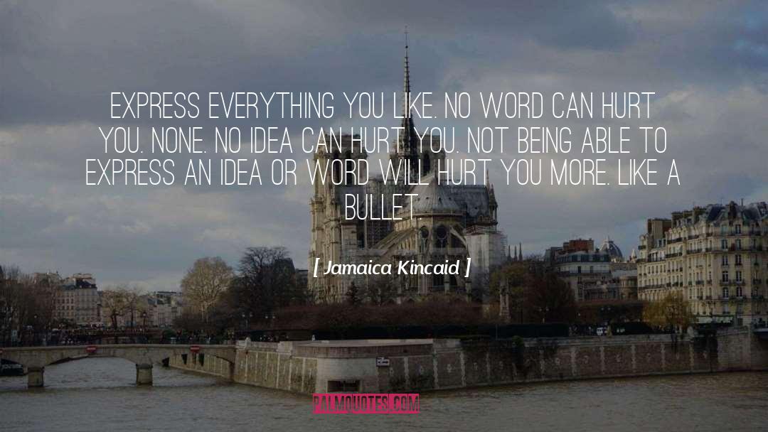Jamaica Kincaid Quotes: Express everything you like. No
