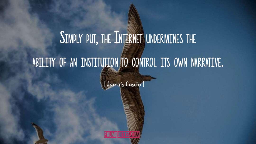 Jamais Cascio Quotes: Simply put, the Internet undermines