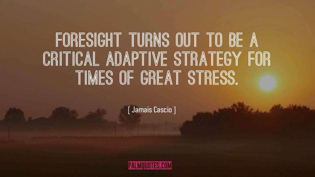Jamais Cascio Quotes: Foresight turns out to be