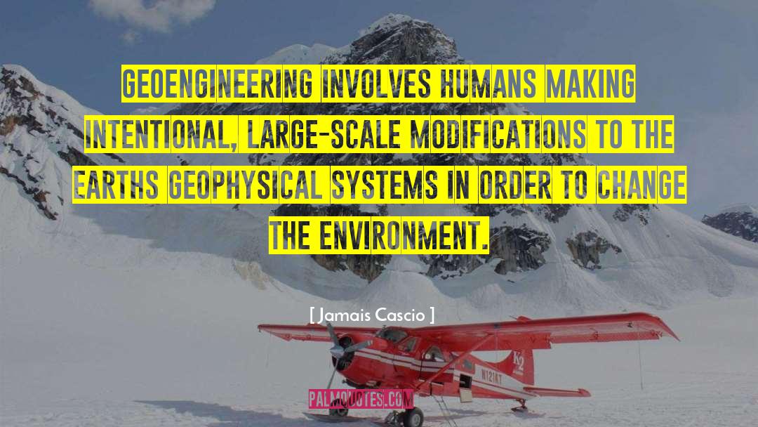 Jamais Cascio Quotes: Geoengineering involves humans making intentional,