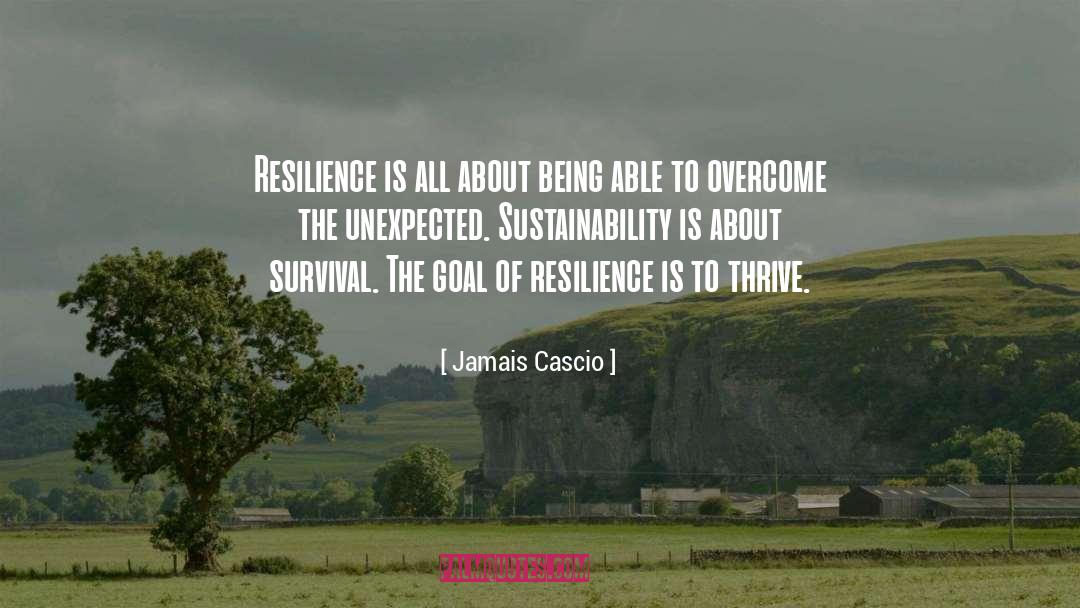 Jamais Cascio Quotes: Resilience is all about being
